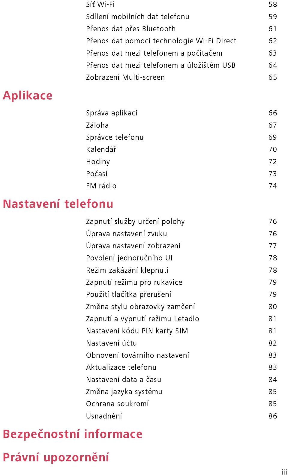 polohy 76 Úprava nastavení zvuku 76 Úprava nastavení zobrazení 77 Povolení jednoručního UI 78 Režim zakázání klepnutí 78 Zapnutí režimu pro rukavice 79 Použití tlačítka přerušení 79 Změna stylu