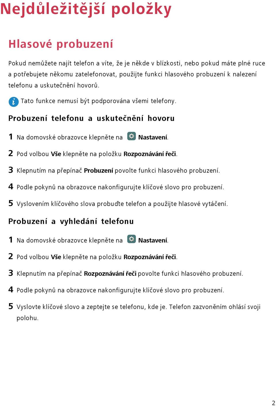 2 Pod volbou Vše klepněte na položku Rozpoznávání řeči. 3 Klepnutím na přepínač Probuzení povolte funkci hlasového probuzení. 4 Podle pokynů na obrazovce nakonfigurujte klíčové slovo pro probuzení.