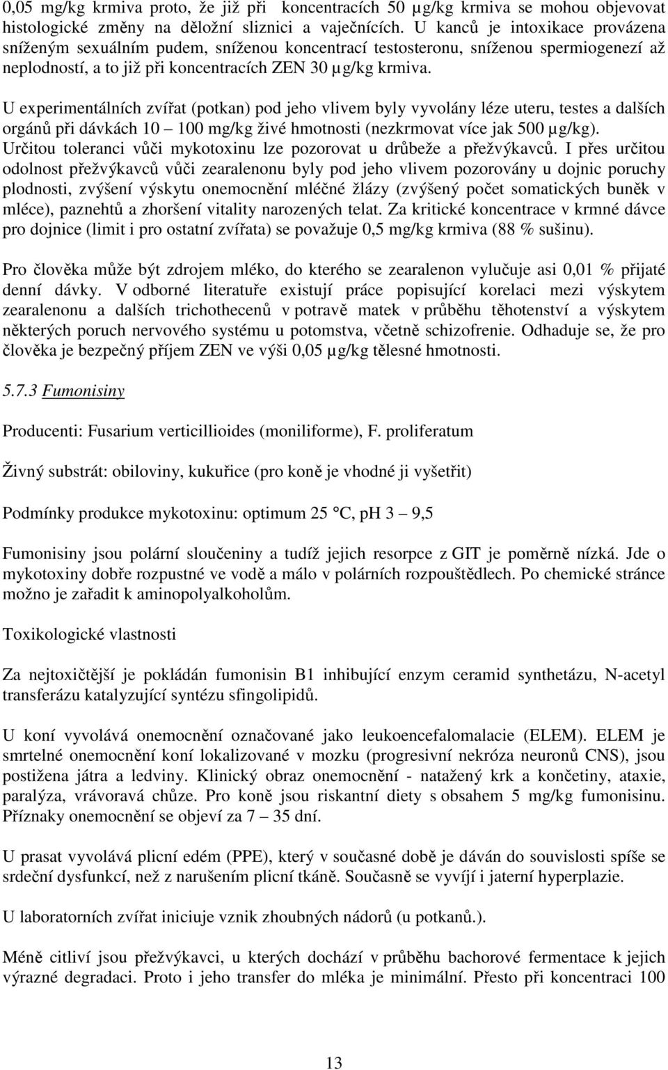 U experimentálních zvířat (potkan) pod jeho vlivem byly vyvolány léze uteru, testes a dalších orgánů při dávkách 10 100 mg/kg živé hmotnosti (nezkrmovat více jak 500 µg/kg).