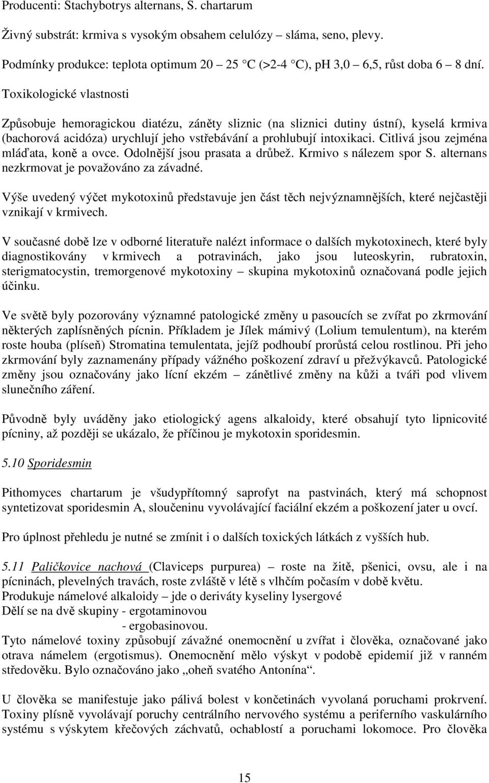 Toxikologické vlastnosti Způsobuje hemoragickou diatézu, záněty sliznic (na sliznici dutiny ústní), kyselá krmiva (bachorová acidóza) urychlují jeho vstřebávání a prohlubují intoxikaci.