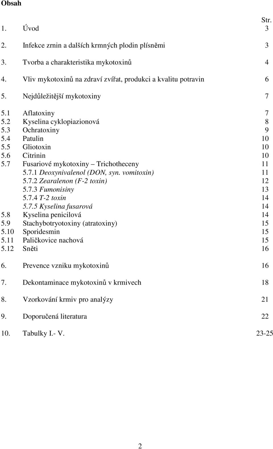 vomitoxin) 11 5.7.2 Zearalenon (F-2 toxin) 12 5.7.3 Fumonisiny 13 5.7.4 T-2 toxin 14 5.7.5 Kyselina fusarová 14 5.8 Kyselina penicilová 14 5.9 Stachybotryotoxiny (atratoxiny) 15 5.10 Sporidesmin 15 5.