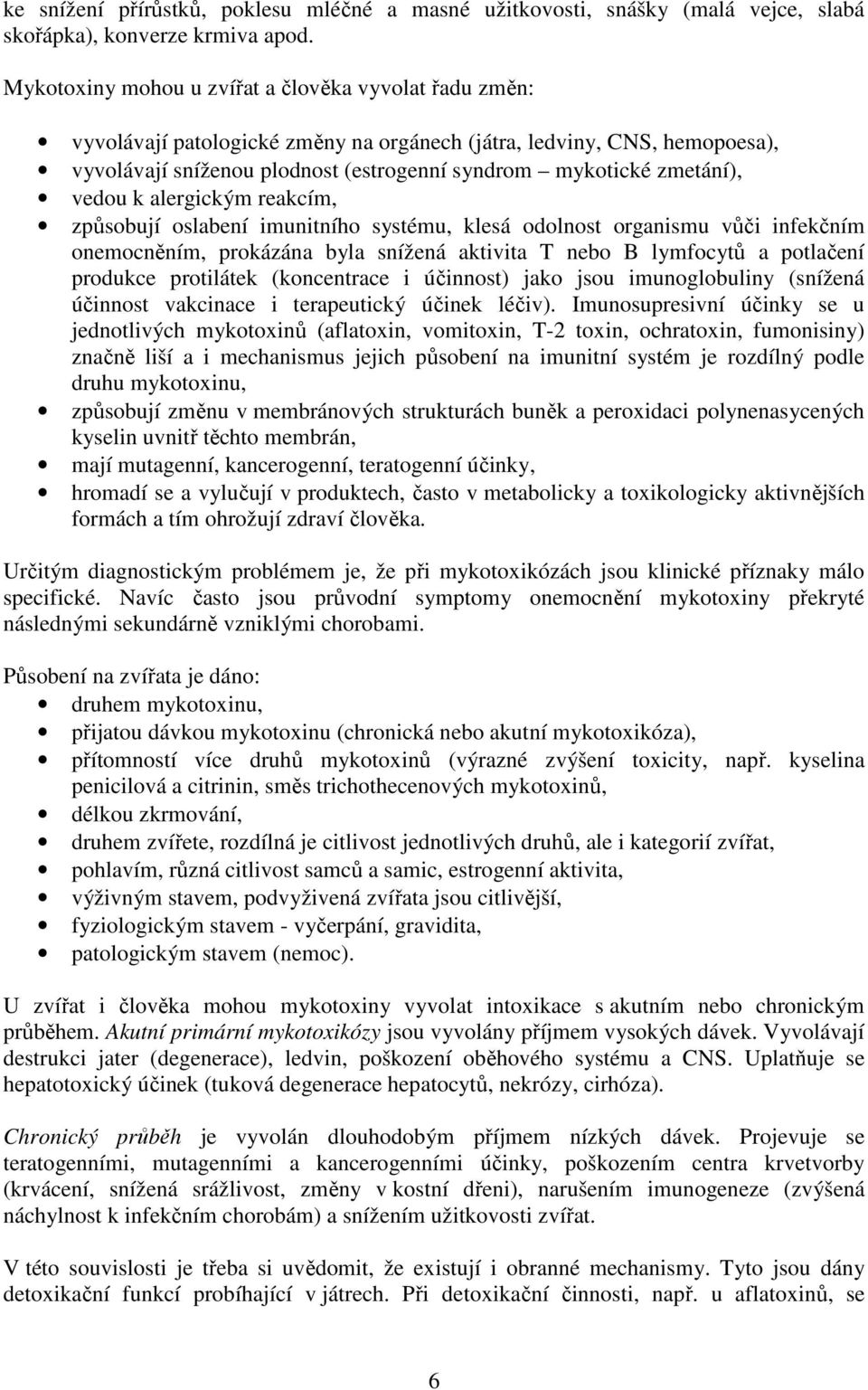 vedou k alergickým reakcím, způsobují oslabení imunitního systému, klesá odolnost organismu vůči infekčním onemocněním, prokázána byla snížená aktivita T nebo B lymfocytů a potlačení produkce