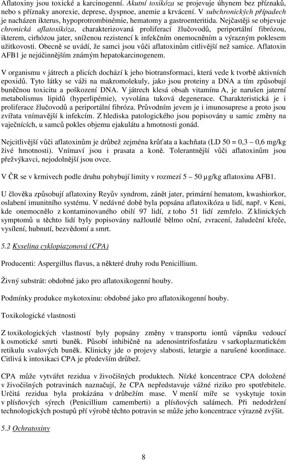 Nejčastěji se objevuje chronická aflatoxikóza, charakterizovaná proliferací žlučovodů, periportální fibrózou, ikterem, cirhózou jater, sníženou rezistencí k infekčním onemocněním a výrazným poklesem