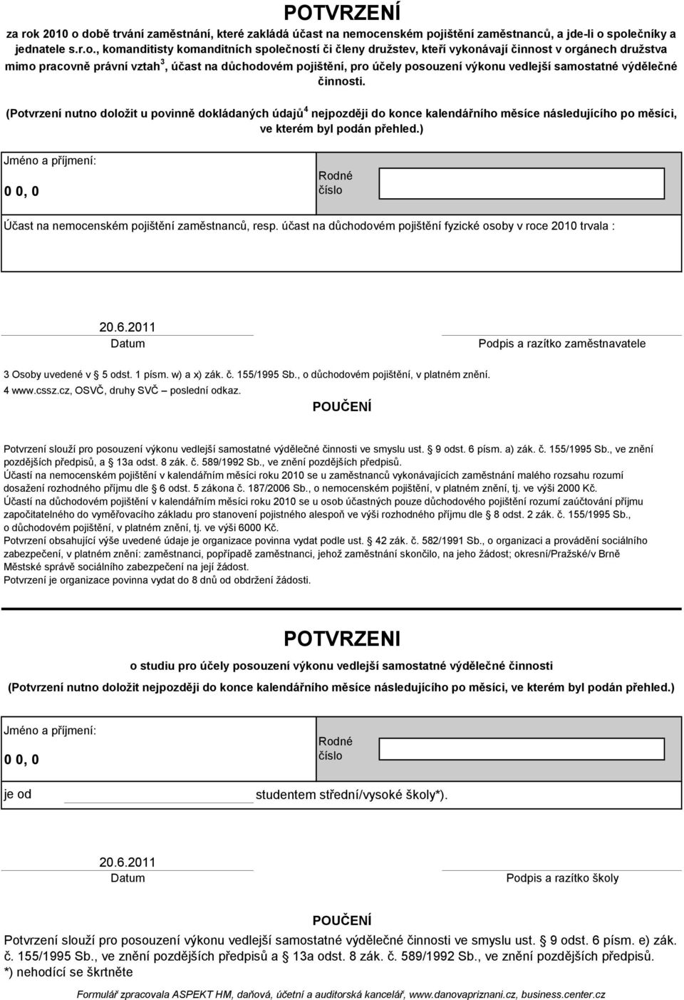 vykonávají činnost v orgánech družstva mimo pracovně právní vztah 3, účast na důchodovém pojištění, pro účely posouzení výkonu vedlejší samostatné výdělečné činnosti.