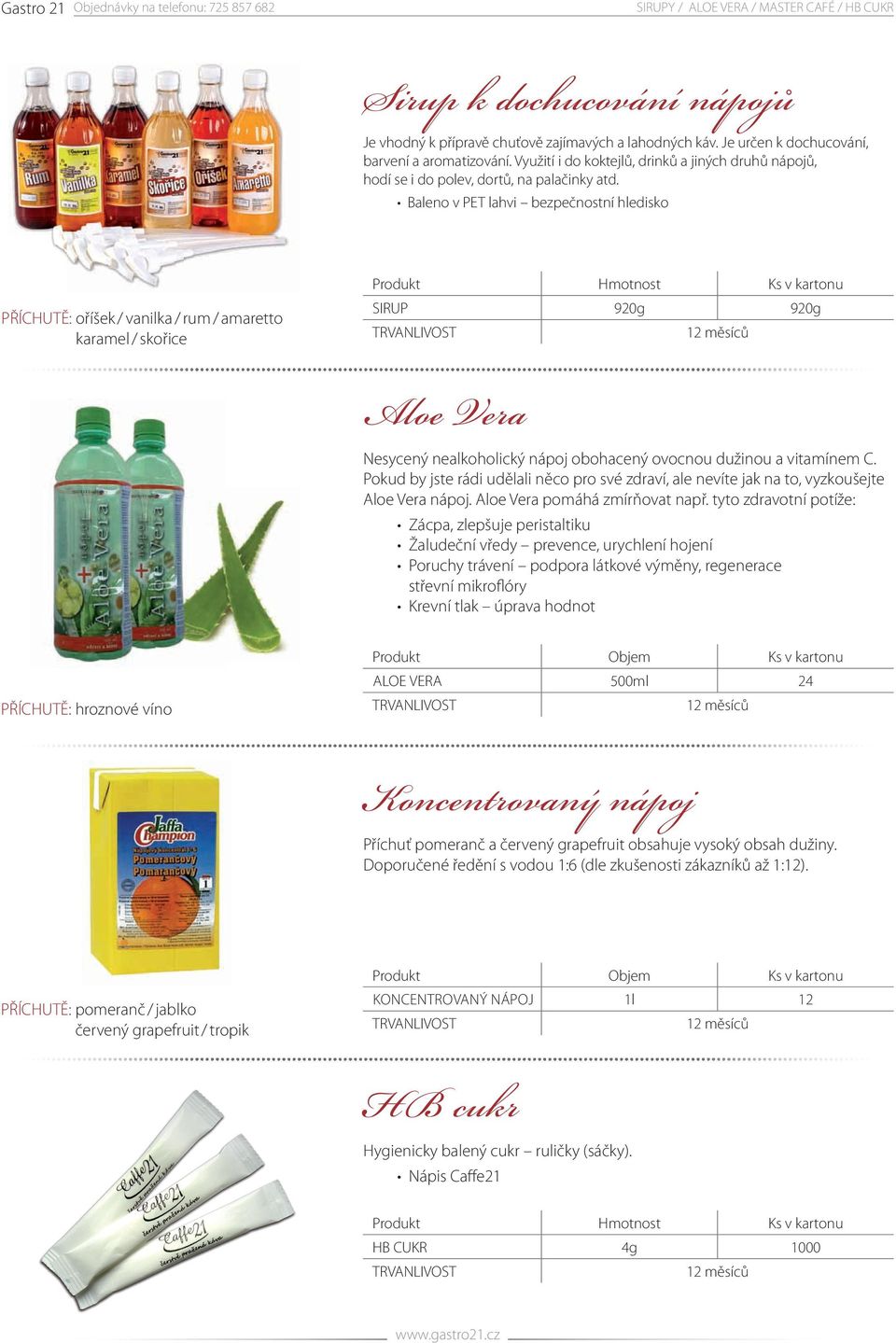 Baleno v PET lahvi bezpečnostní hledisko PŘÍCHUTĚ: oříšek / vanilka / rum / amaretto karamel / skořice Produkt Hmotnost Ks v kartonu SIRUP 920g 920g Aloe Vera Nesycený nealkoholický nápoj obohacený