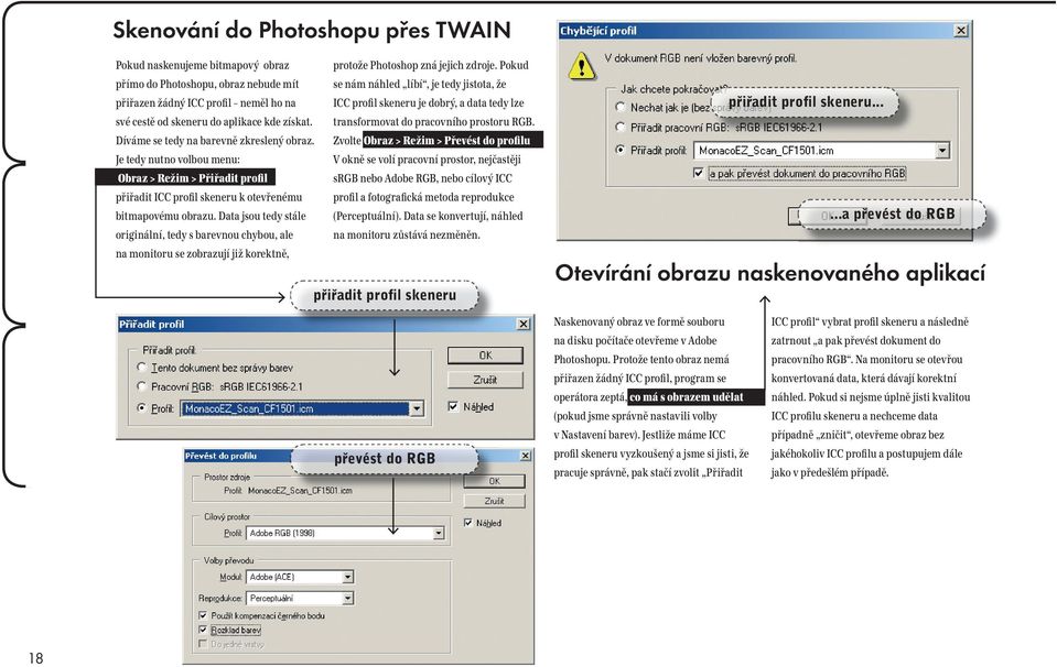 kde získat. transformovat do pracovního prostoru RGB. Díváme se tedy na barevně zkreslený obraz. Zvolte Obraz > Režim > Převést do profilu.