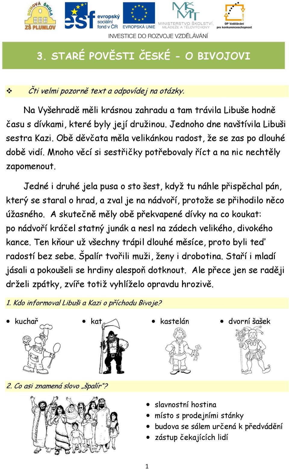 Jedné i druhé jela pusa o sto šest, když tu náhle přispěchal pán, který se staral o hrad, a zval je na nádvoří, protože se přihodilo něco úžasného.