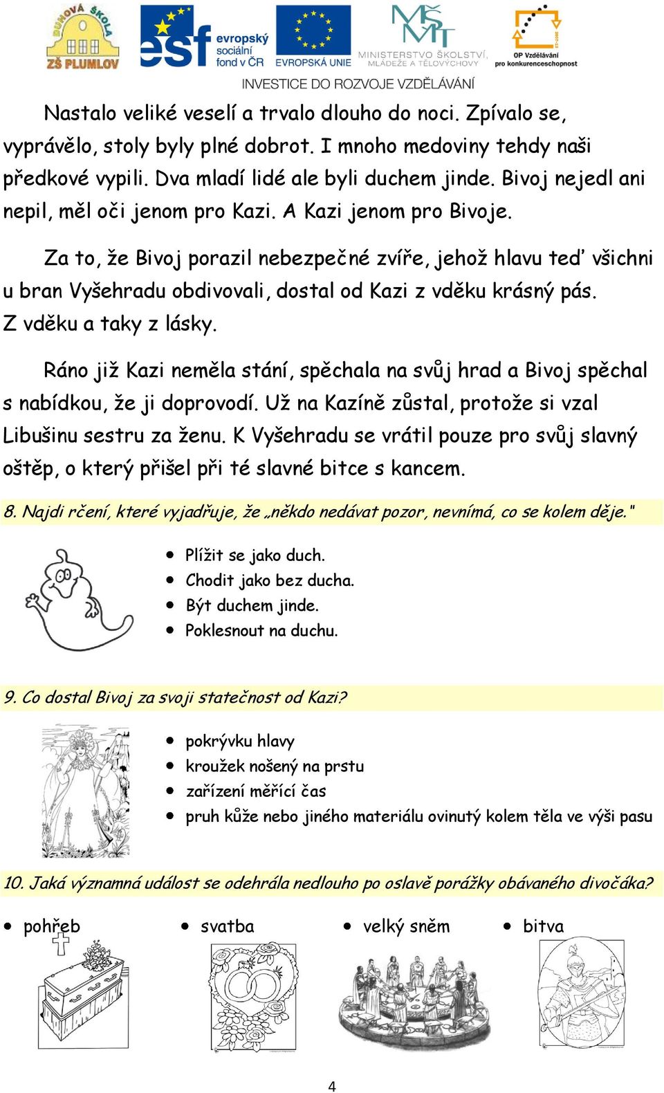 Za to, že Bivoj porazil nebezpečné zvíře, jehož hlavu teď všichni u bran Vyšehradu obdivovali, dostal od Kazi z vděku krásný pás. Z vděku a taky z lásky.