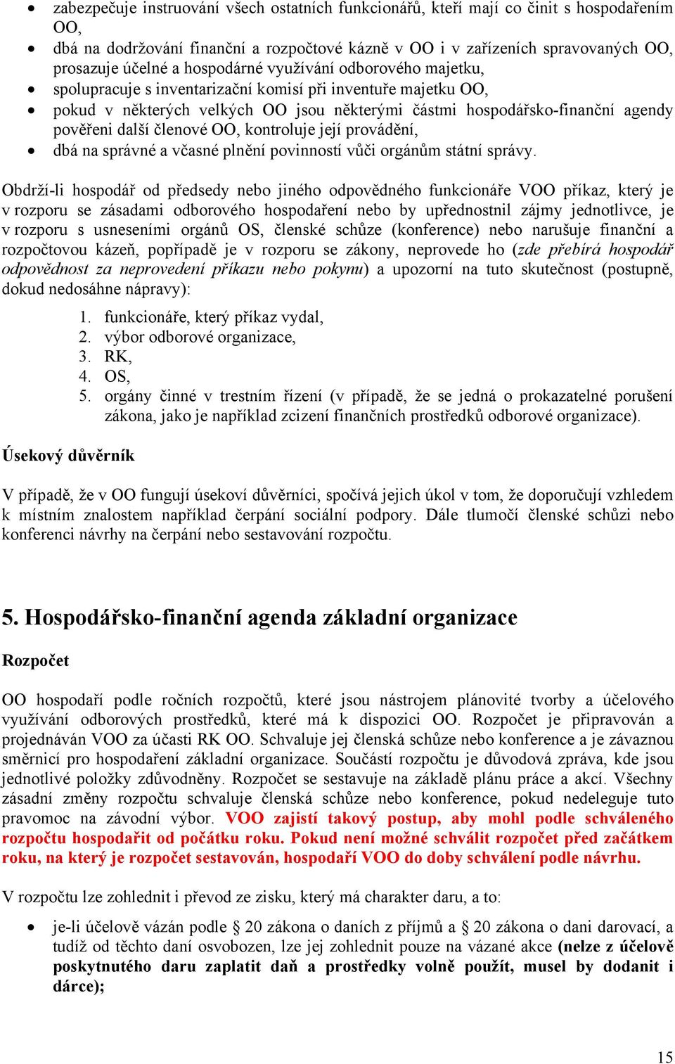 členové OO, kontroluje její provádění, dbá na správné a včasné plnění povinností vůči orgánům státní správy.