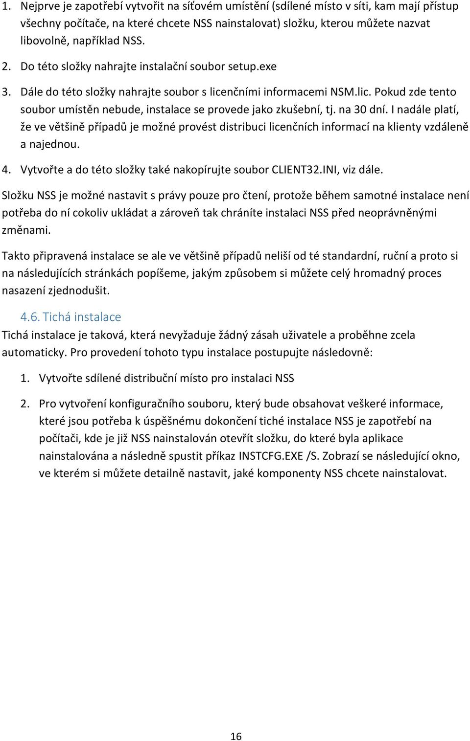 na 30 dní. I nadále platí, že ve většině případů je možné provést distribuci licenčních informací na klienty vzdáleně a najednou. 4. Vytvořte a do této složky také nakopírujte soubor CLIENT32.