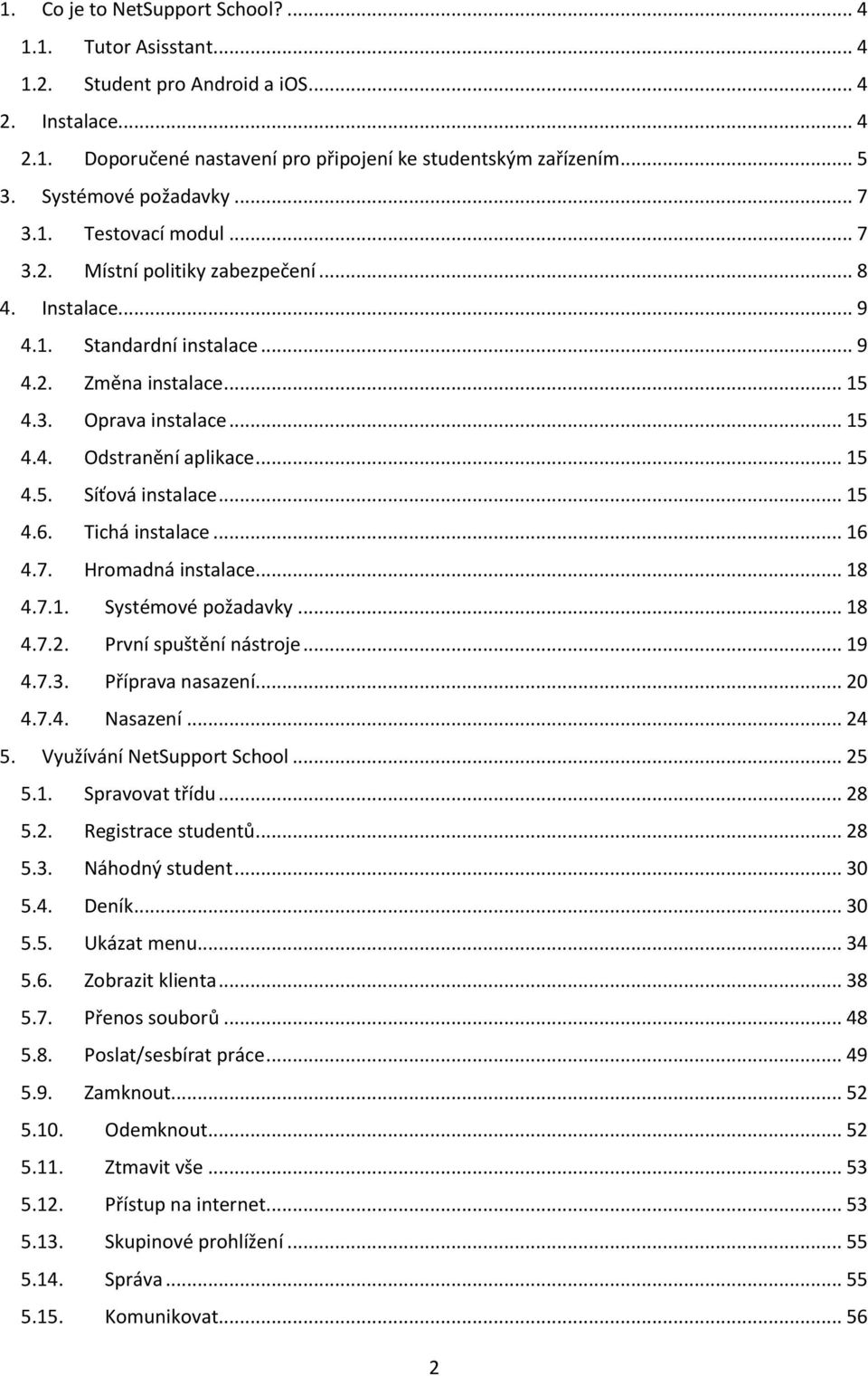 .. 15 4.5. Síťová instalace... 15 4.6. Tichá instalace... 16 4.7. Hromadná instalace... 18 4.7.1. Systémové požadavky... 18 4.7.2. První spuštění nástroje... 19 4.7.3. Příprava nasazení... 20 4.7.4. Nasazení.