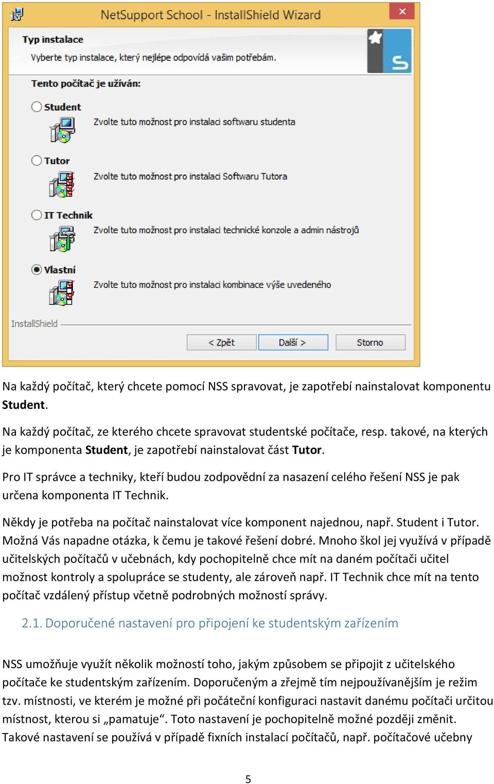 Někdy je potřeba na počítač nainstalovat více komponent najednou, např. Student i Tutor. Možná Vás napadne otázka, k čemu je takové řešení dobré.