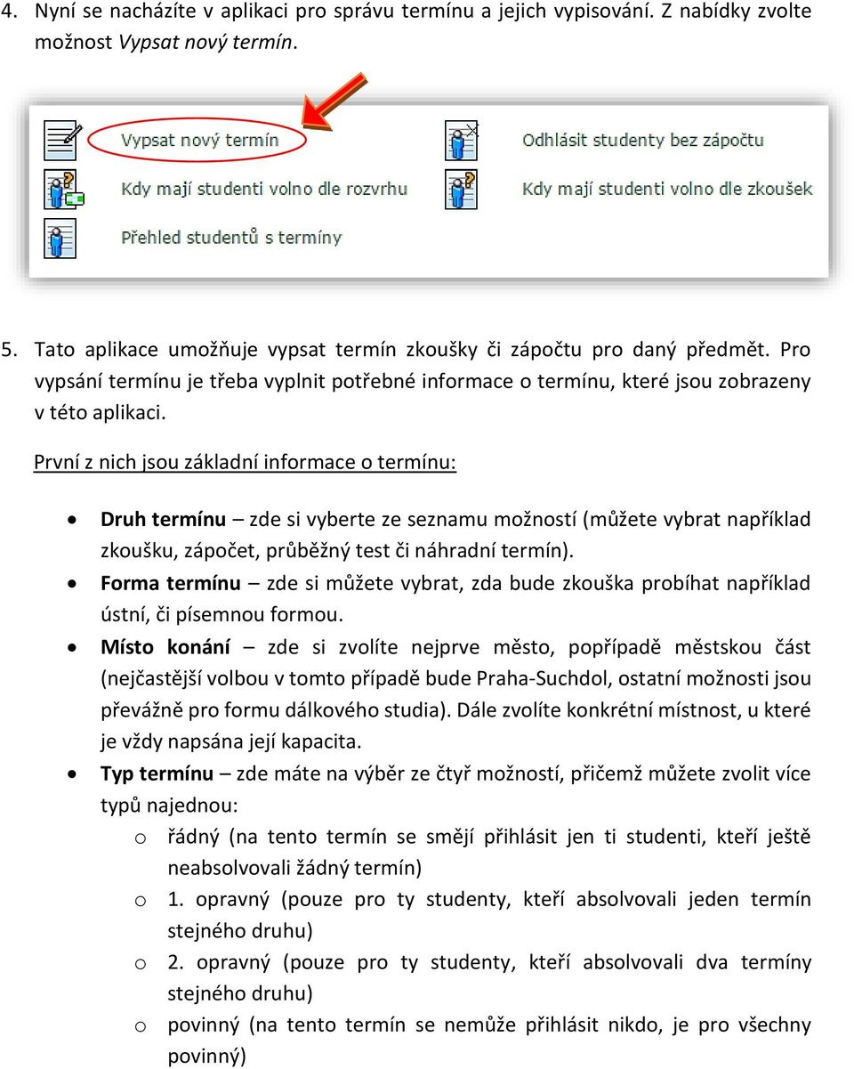 První z nich jsou základní informace o termínu: Druh termínu zde si vyberte ze seznamu možností (můžete vybrat například zkoušku, zápočet, průběžný test či náhradní termín).