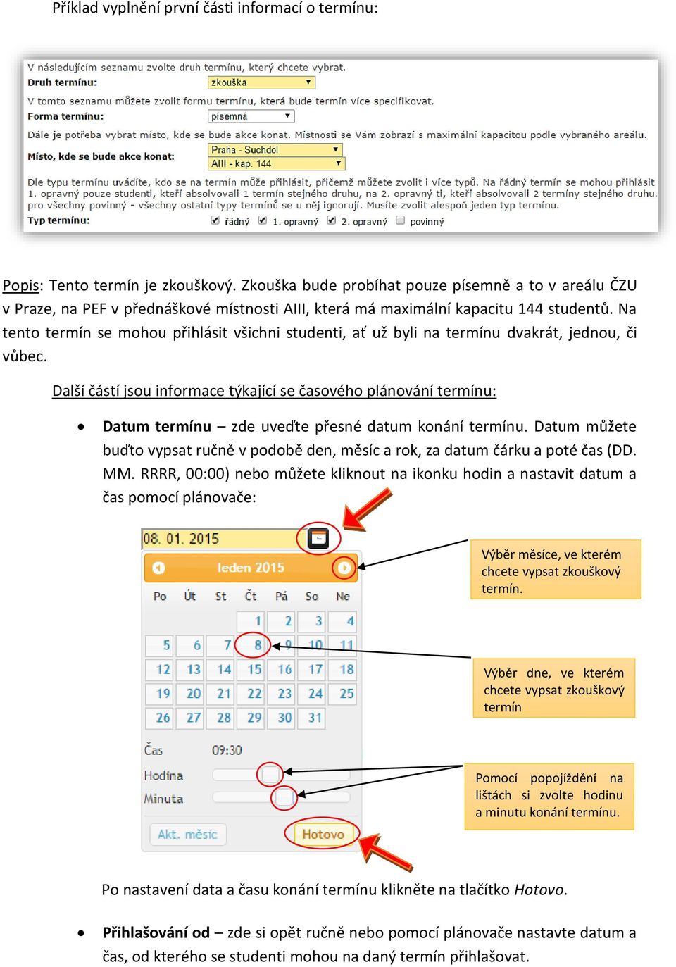 Na tento termín se mohou přihlásit všichni studenti, ať už byli na termínu dvakrát, jednou, či vůbec.