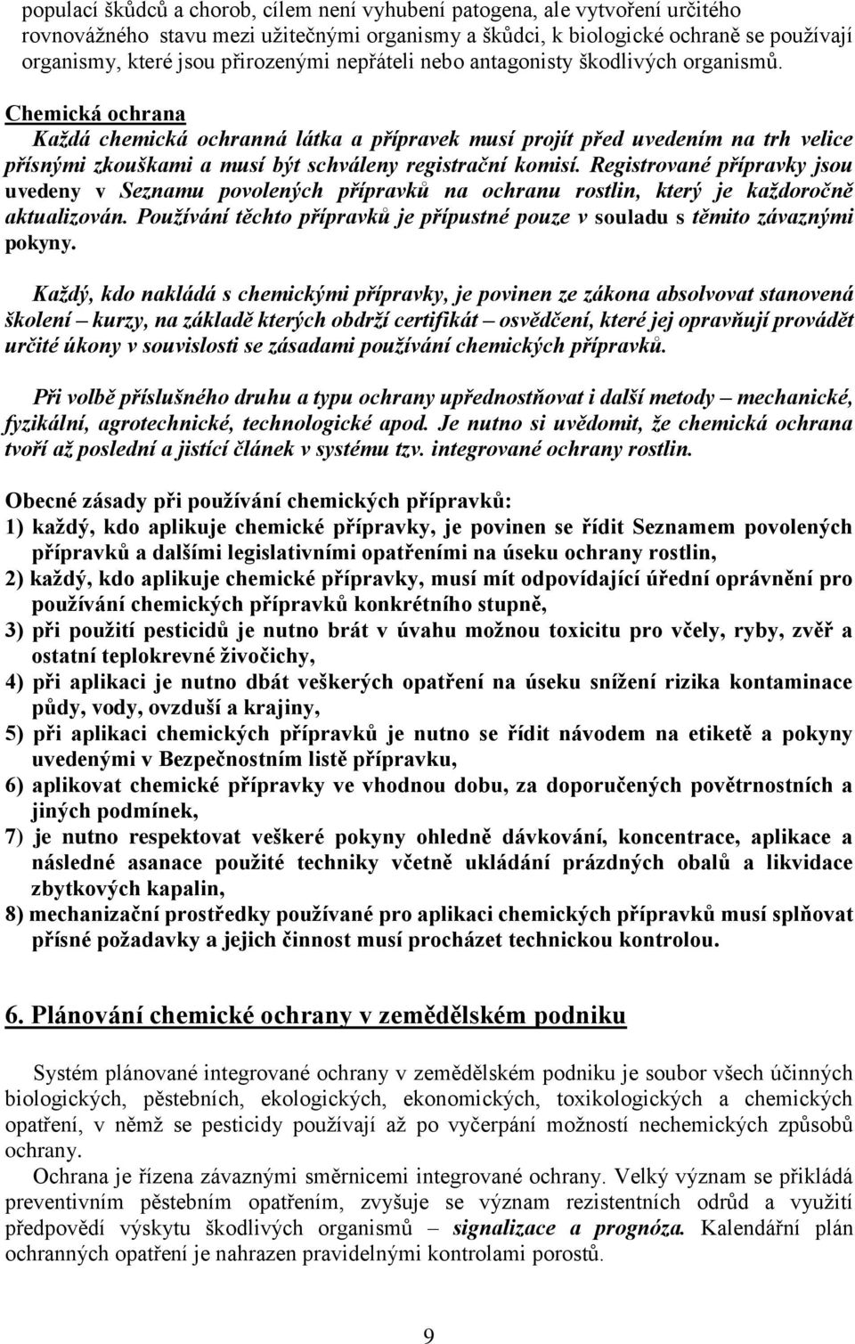 Chemická ochrana Každá chemická ochranná látka a přípravek musí projít před uvedením na trh velice přísnými zkouškami a musí být schváleny registrační komisí.