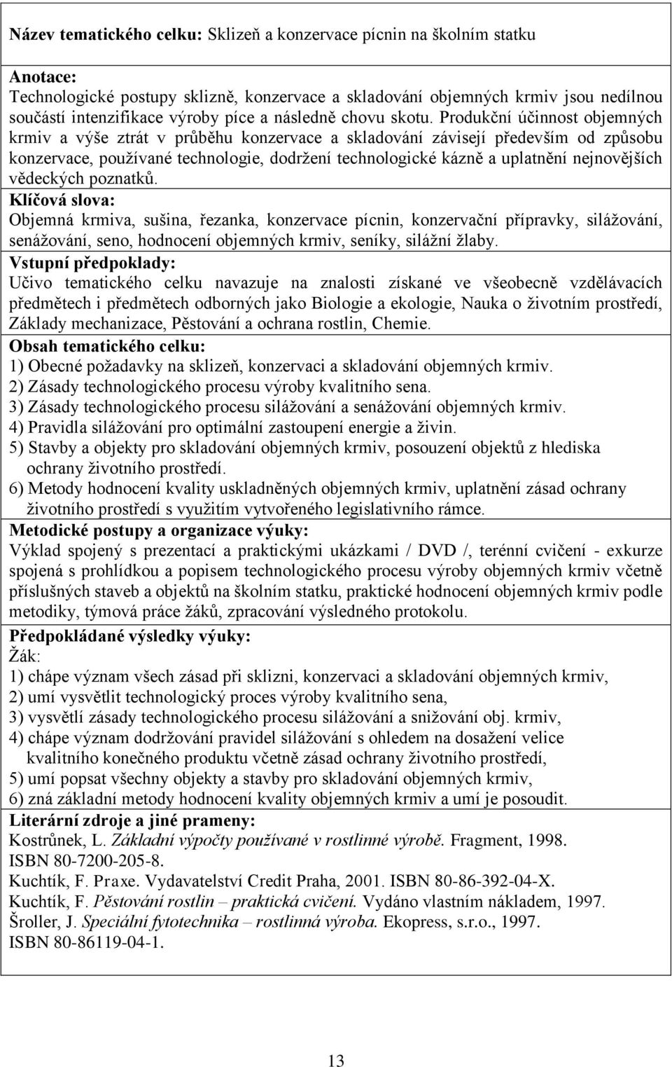 Produkční účinnost objemných krmiv a výše ztrát v průběhu konzervace a skladování závisejí především od způsobu konzervace, používané technologie, dodržení technologické kázně a uplatnění