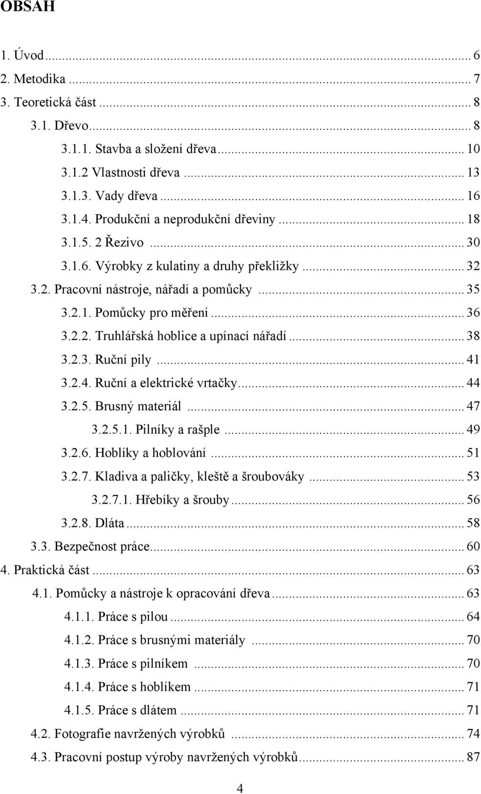 .. 38 3.2.3. Ruční pily... 41 3.2.4. Ruční a elektrické vrtačky... 44 3.2.5. Brusný materiál... 47 3.2.5.1. Pilníky a rašple... 49 3.2.6. Hoblíky a hoblování... 51 3.2.7. Kladiva a paličky, kleště a šroubováky.