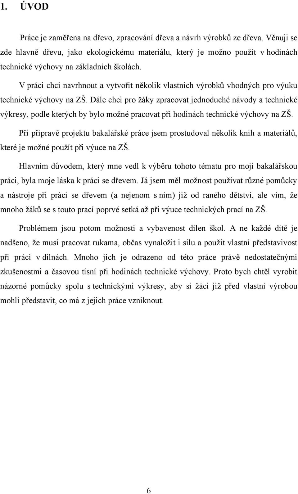 V práci chci navrhnout a vytvořit několik vlastních výrobků vhodných pro výuku technické výchovy na ZŠ.