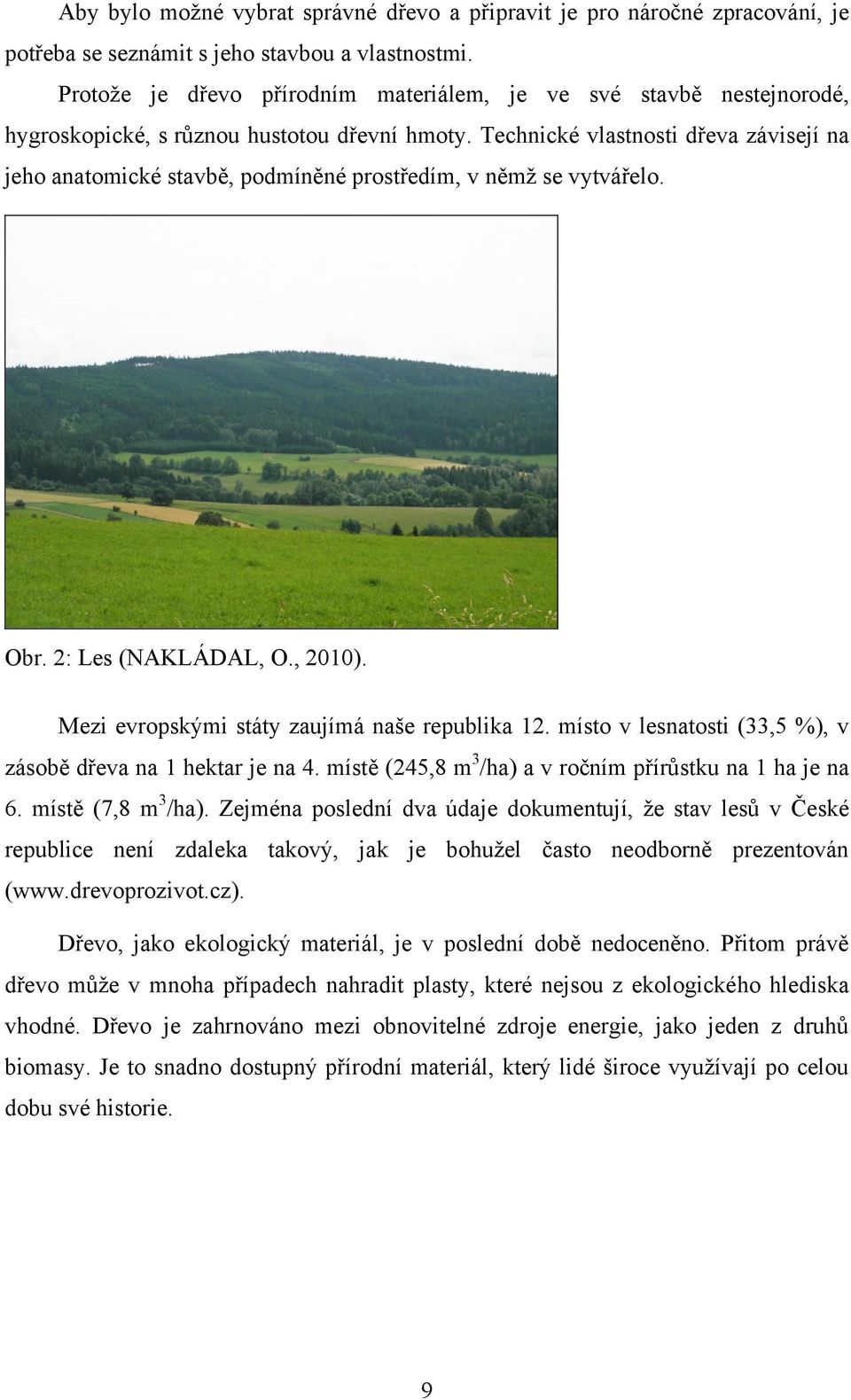 Technické vlastnosti dřeva závisejí na jeho anatomické stavbě, podmíněné prostředím, v němţ se vytvářelo. Obr. 2: Les (NAKLÁDAL, O., 2010). Mezi evropskými státy zaujímá naše republika 12.