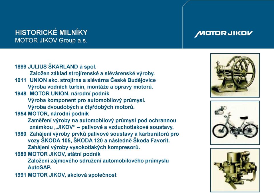 Výroba dvoudobých a čtyřdobých motorů. 1954 MOTOR, národní podnik Zaměření výroby na automobilový průmysl pod ochrannou známkou JIKOV palivové a vzduchotlakové soustavy.