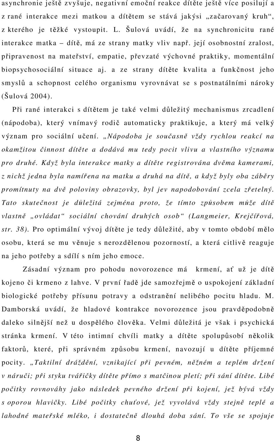 její osobnostní zralost, připravenost na mateřství, empatie, převzaté výchovné praktiky, momentální biopsychosociální situace aj.