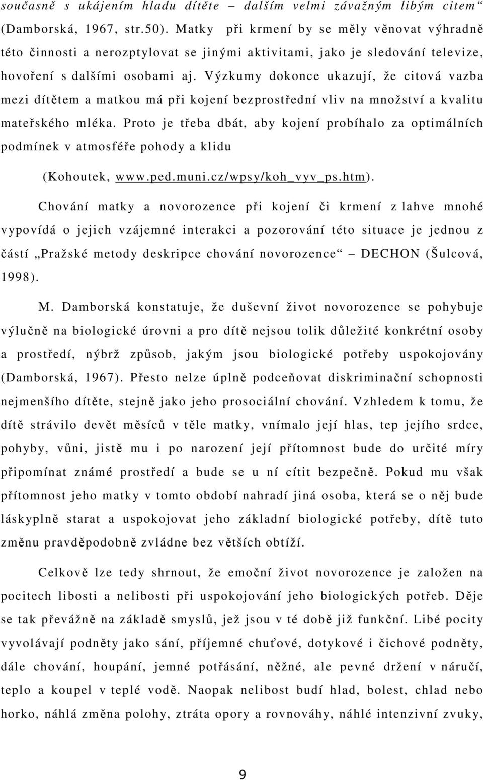 Výzkumy dokonce ukazují, že citová vazba mezi dítětem a matkou má při kojení bezprostřední vliv na množství a kvalitu mateřského mléka.