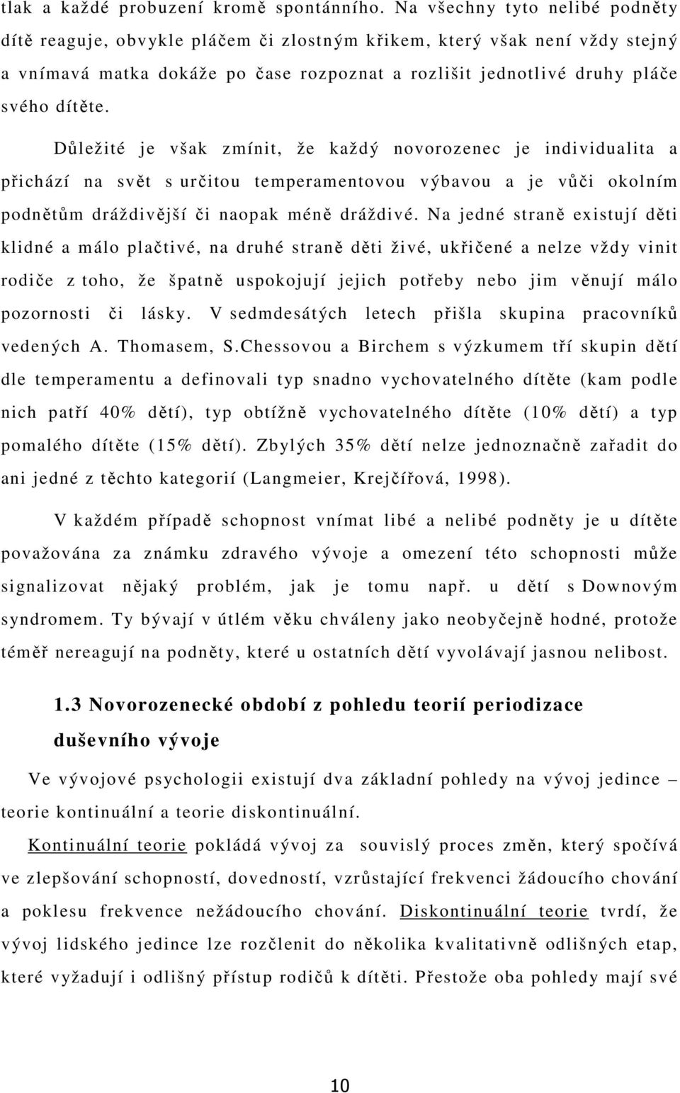 Důležité je však zmínit, že každý novorozenec je individualita a přichází na svět s určitou temperamentovou výbavou a je vůči okolním podnětům dráždivější či naopak méně dráždivé.