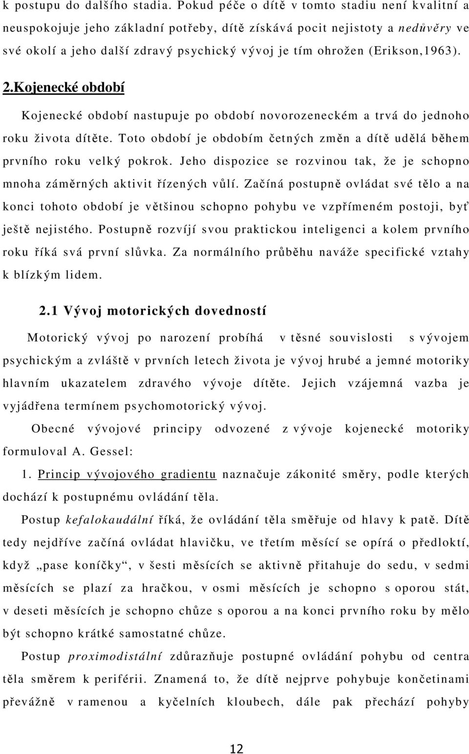 (Erikson,1963). 2.Kojenecké období Kojenecké období nastupuje po období novorozeneckém a trvá do jednoho roku života dítěte.