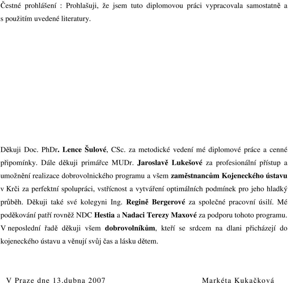 Jaroslavě Lukešové za profesionální přístup a umožnění realizace dobrovolnického programu a všem zaměstnancům Kojeneckého ústavu v Krči za perfektní spolupráci, vstřícnost a vytváření optimálních