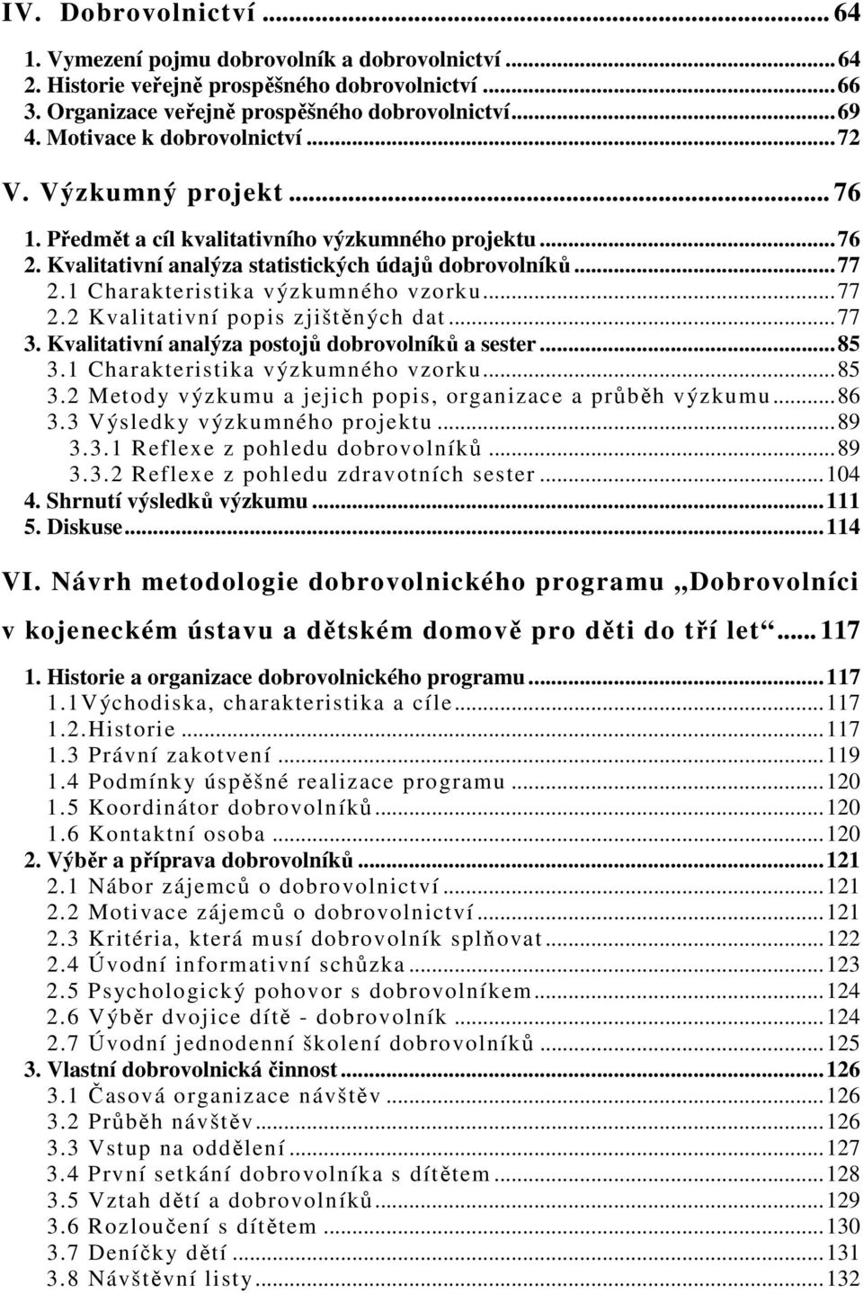 1 Charakteristika výzkumného vzorku...77 2.2 Kvalitativní popis zjištěných dat...77 3. Kvalitativní analýza postojů dobrovolníků a sester...85 3.