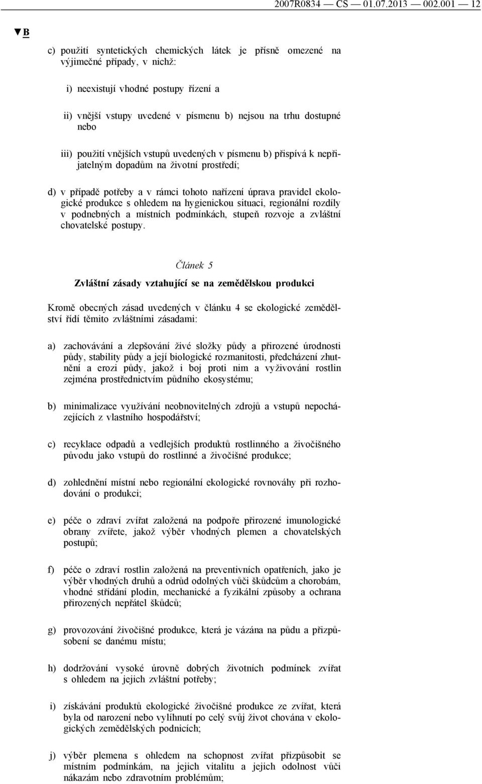 nebo iii) použití vnějších vstupů uvedených v písmenu b) přispívá k nepřijatelným dopadům na životní prostředí; d) v případě potřeby a v rámci tohoto nařízení úprava pravidel ekologické produkce s