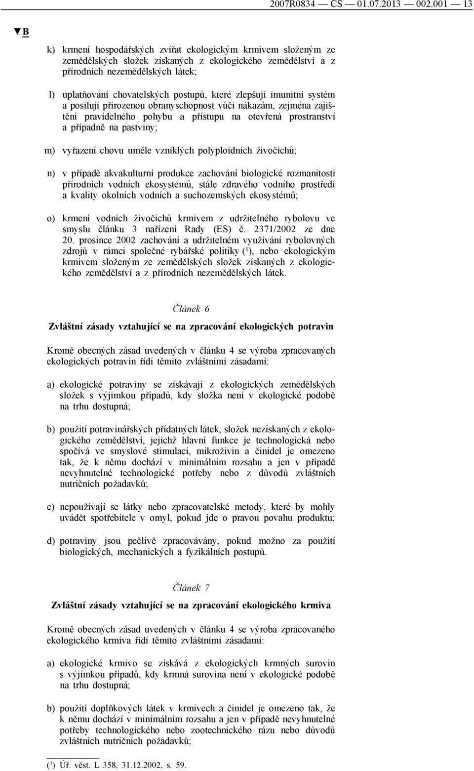 postupů, které zlepšují imunitní systém a posilují přirozenou obranyschopnost vůči nákazám, zejména zajištění pravidelného pohybu a přístupu na otevřená prostranství a případně na pastviny; m)