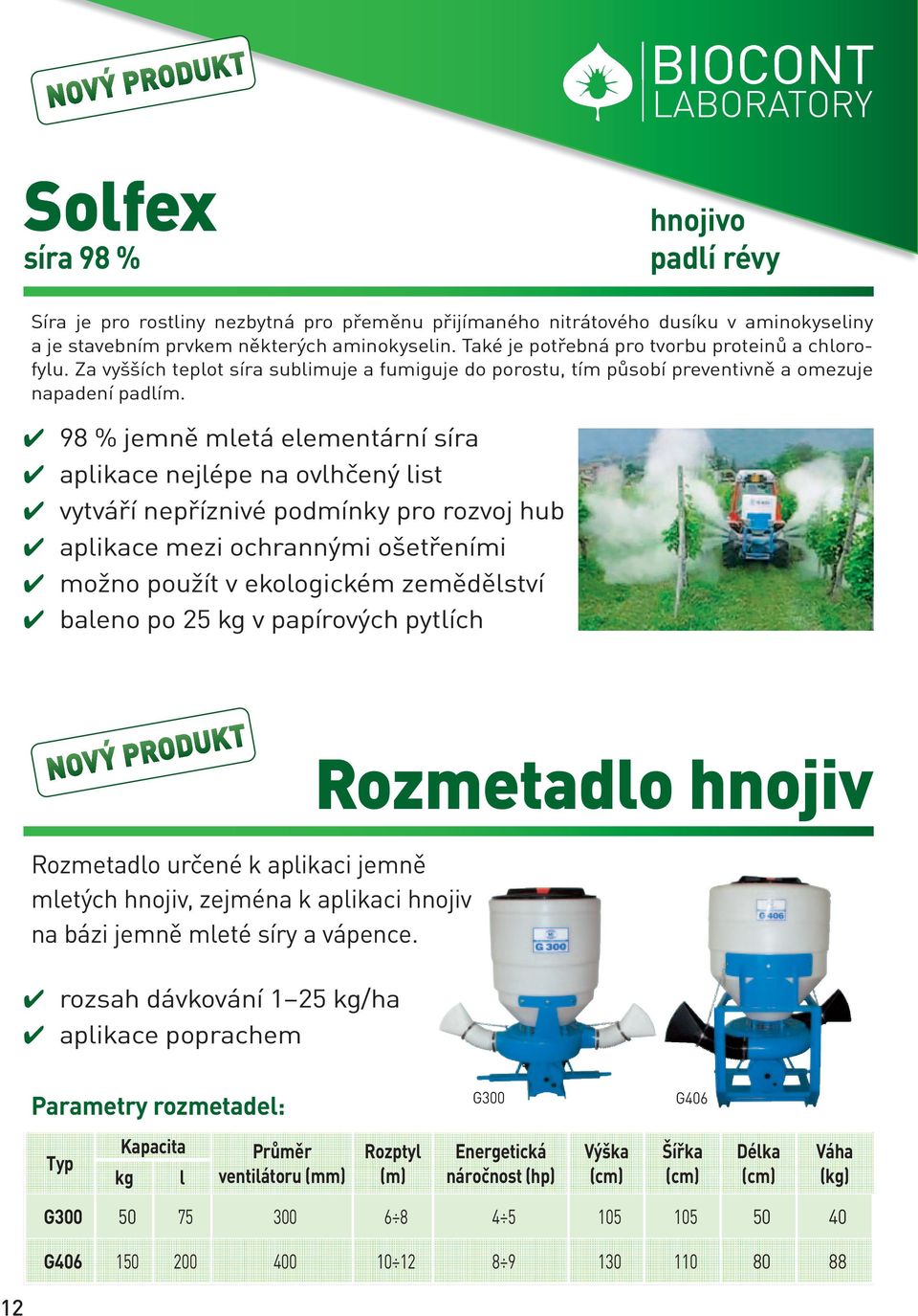 98 % jemně mletá elementární síra aplikace nejlépe na ovlhčený list vytváří nepříznivé podmínky pro rozvoj hub aplikace mezi ochrannými ošetřeními možno použít v ekologickém zemědělství baleno po 25