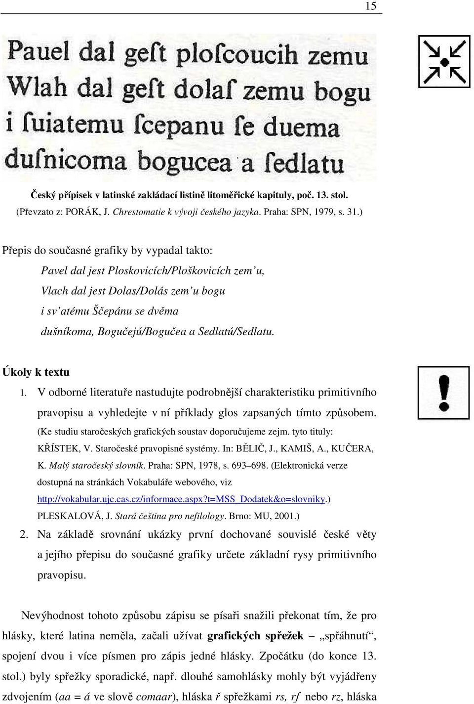 Sedlatú/Sedlatu. Úkoly k textu 1. V odborné literatuře nastudujte podrobnější charakteristiku primitivního pravopisu a vyhledejte v ní příklady glos zapsaných tímto způsobem.
