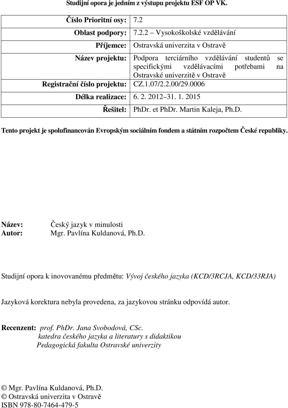 2 Vysokoškolské vzdělávání Příjemce: Ostravská univerzita v Ostravě Název projektu: Podpora terciárního vzdělávání studentů se specifickými vzdělávacími potřebami na Ostravské univerzitě v Ostravě