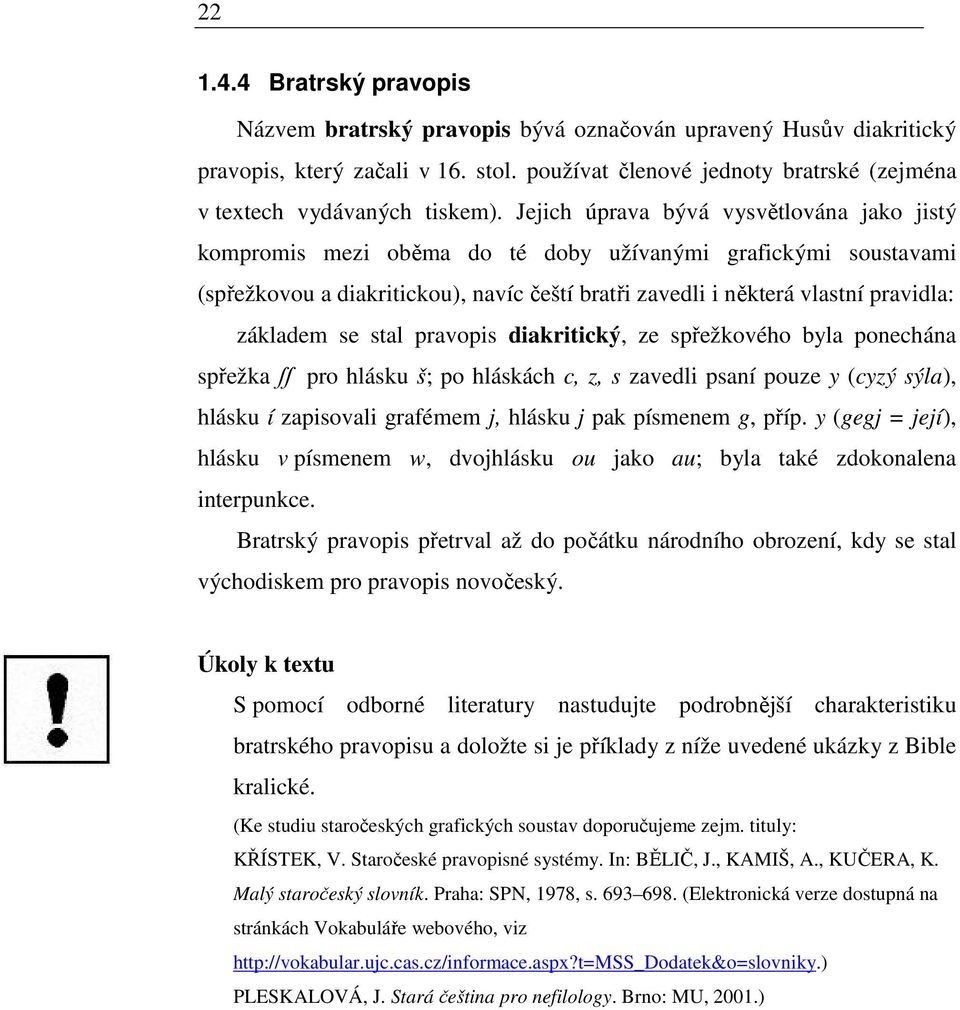 Jejich úprava bývá vysvětlována jako jistý kompromis mezi oběma do té doby užívanými grafickými soustavami (spřežkovou a diakritickou), navíc čeští bratři zavedli i některá vlastní pravidla: základem