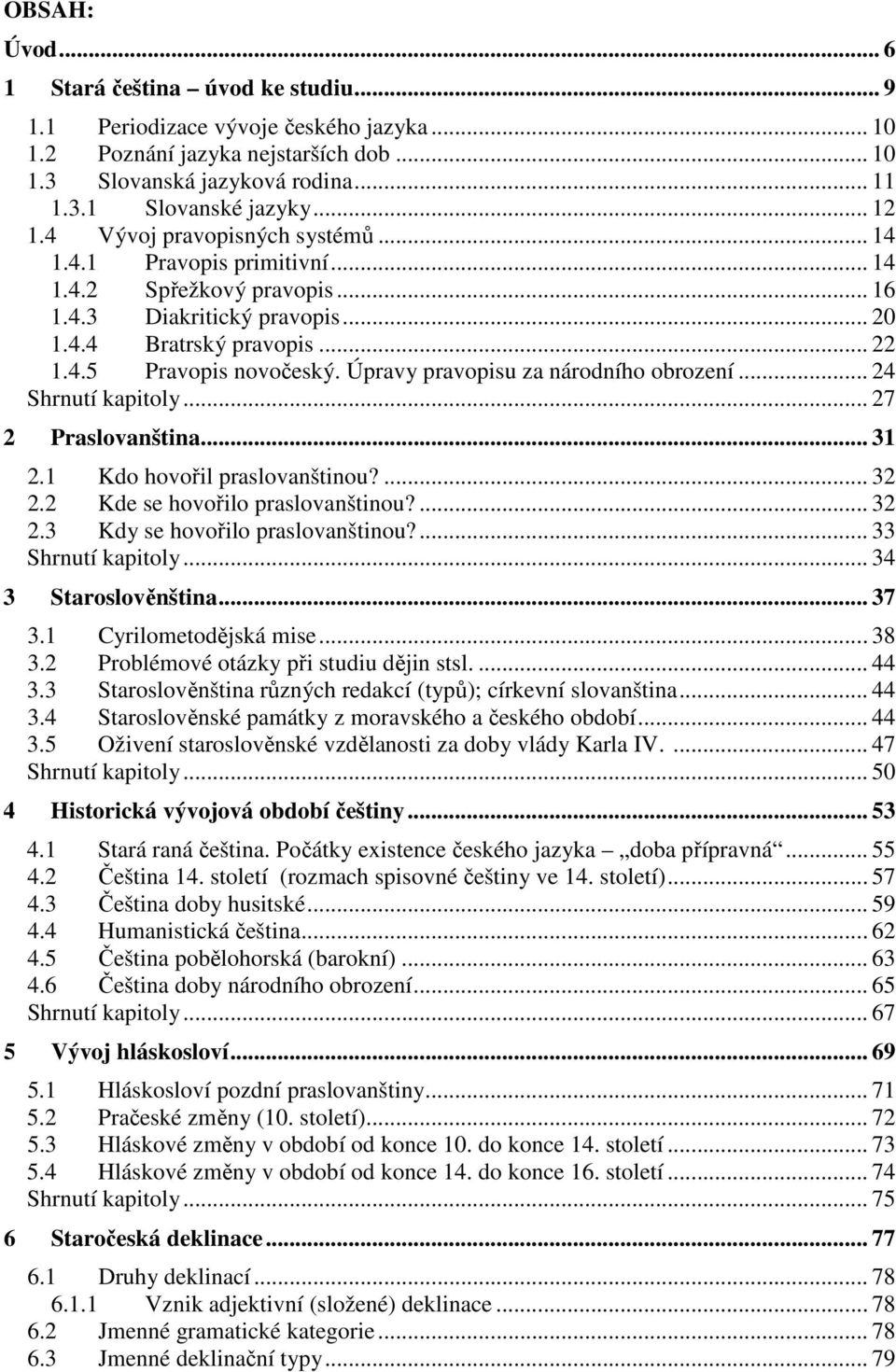 Úpravy pravopisu za národního obrození... 24 Shrnutí kapitoly... 27 2 Praslovanština... 31 2.1 Kdo hovořil praslovanštinou?... 32 2.2 Kde se hovořilo praslovanštinou?... 32 2.3 Kdy se hovořilo praslovanštinou?