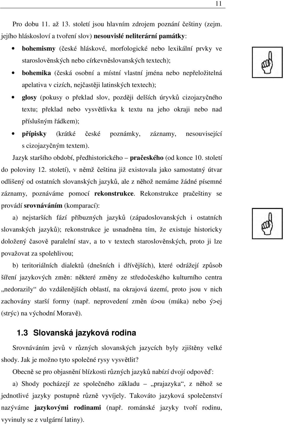 osobní a místní vlastní jména nebo nepřeložitelná apelativa v cizích, nejčastěji latinských textech); glosy (pokusy o překlad slov, později delších úryvků cizojazyčného textu; překlad nebo