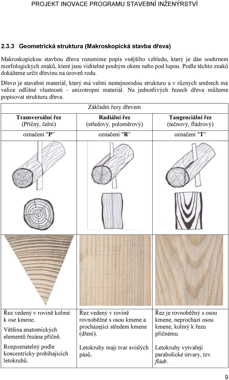 Dřevo je stavební materiál, který má velmi nestejnorodou strukturu a v různých směrech má velice odlišné vlastnosti - anizotropní materiál.