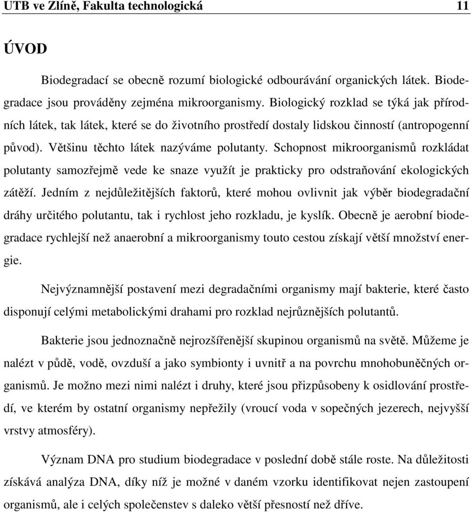 Schopnost mikroorganismů rozkládat polutanty samozřejmě vede ke snaze využít je prakticky pro odstraňování ekologických zátěží.