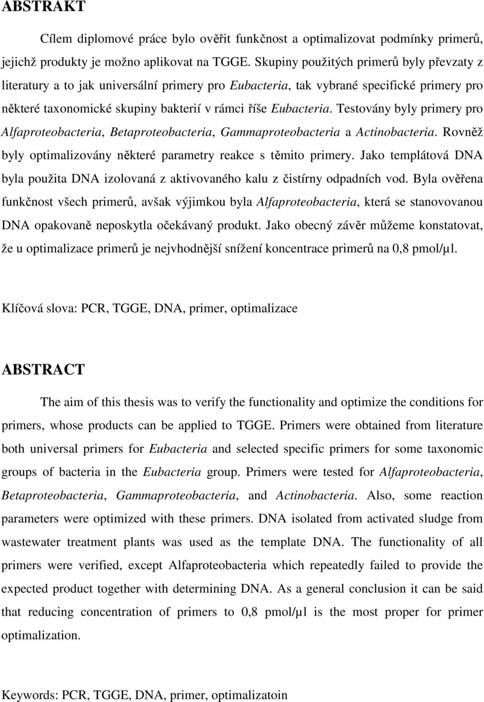 Testovány byly primery pro Alfaproteobacteria, Betaproteobacteria, Gammaproteobacteria a Actinobacteria. Rovněž byly optimalizovány některé parametry reakce s těmito primery.