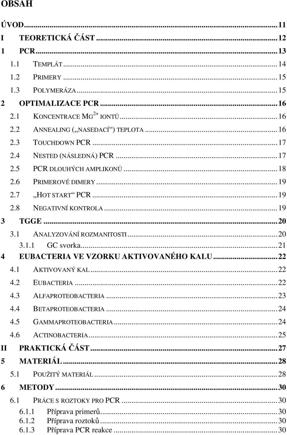 ..1 4 EUBACTERIA VE VZORKU AKTIVOVANÉHO KALU... 4.1 AKTIVOVANÝ KAL... 4. EUBACTERIA... 4.3 ALFAPROTEOBACTERIA...3 4.4 BETAPROTEOBACTERIA...4 4.5 GAMMAPROTEOBACTERIA...4 4.6 ACTINOBACTERIA.