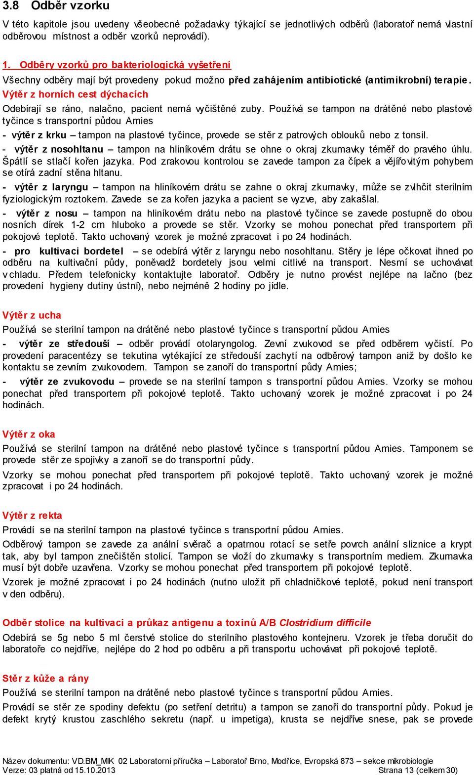 Výtěr z horních cest dýchacích Odebírají se ráno, nalačno, pacient nemá vyčištěné zuby.