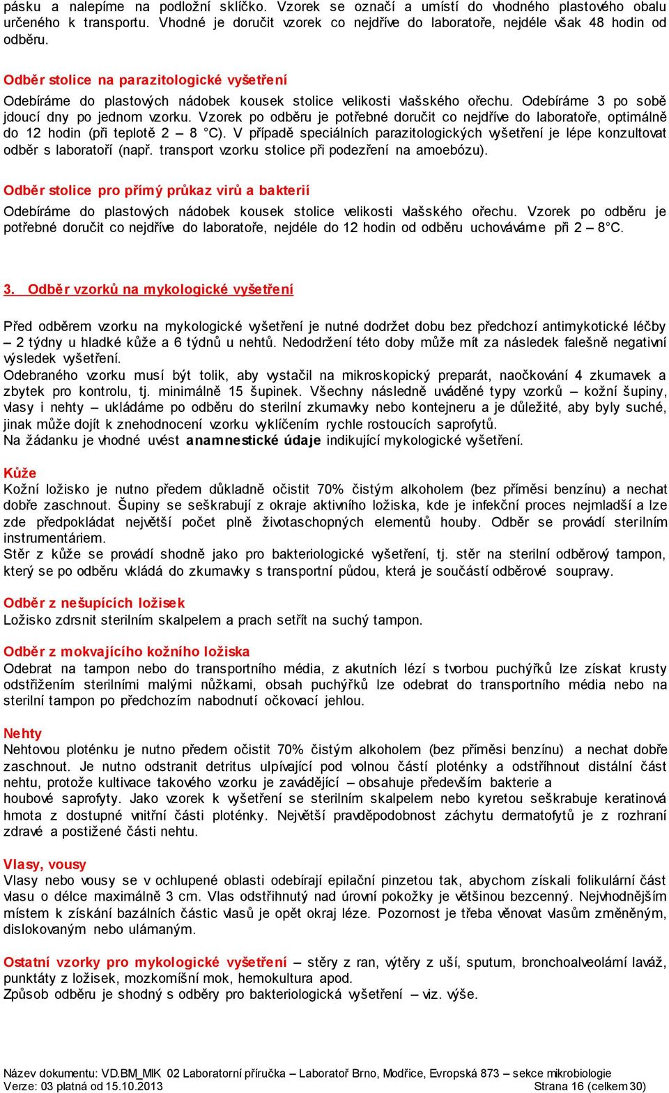 Vzorek po odběru je potřebné doručit co nejdříve do laboratoře, optimálně do 12 hodin (při teplotě 2 8 C).