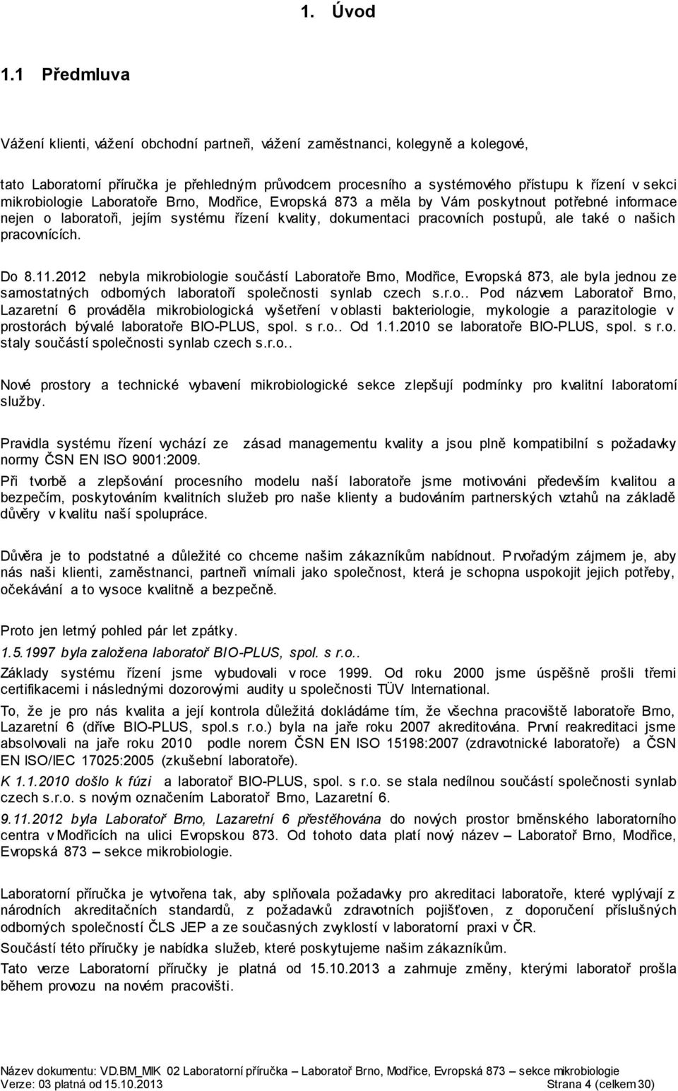 mikrobiologie Laboratoře Brno, Modřice, Evropská 873 a měla by Vám poskytnout potřebné informace nejen o laboratoři, jejím systému řízení kvality, dokumentaci pracovních postupů, ale také o našich
