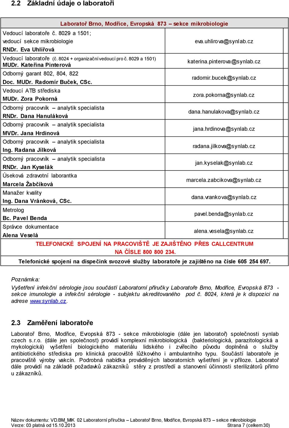 Zora Pokorná Odborný pracovník analytik specialista RNDr. Dana Hanuláková Odborný pracovník analytik specialista MVDr. Jana Hrdinová Odborný pracovník analytik specialista Ing.