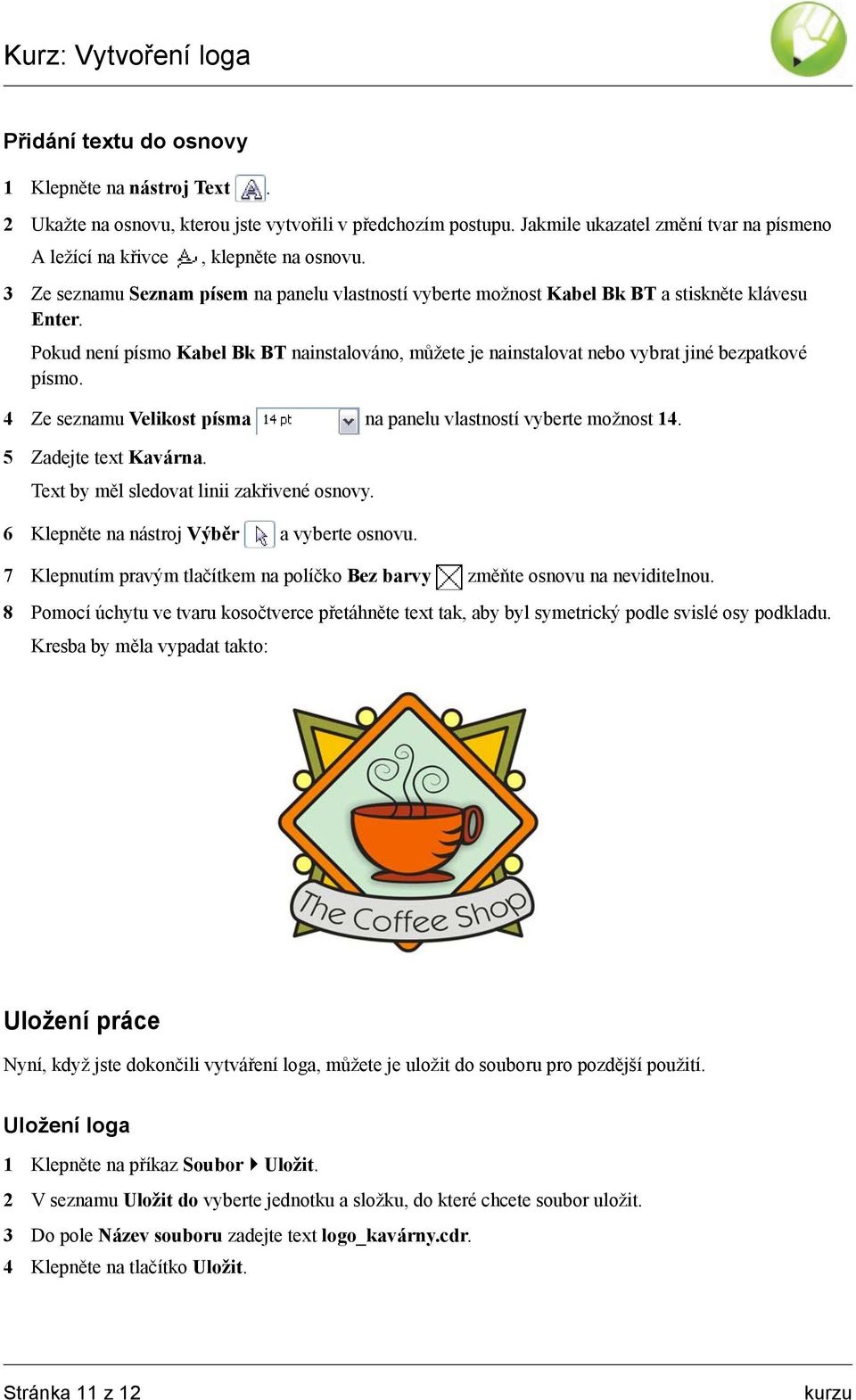 Pokud není písmo Kabel Bk BT nainstalováno, můžete je nainstalovat nebo vybrat jiné bezpatkové písmo. 4 Ze seznamu Velikost písma na panelu vlastností vyberte možnost 14. 5 Zadejte text Kavárna.