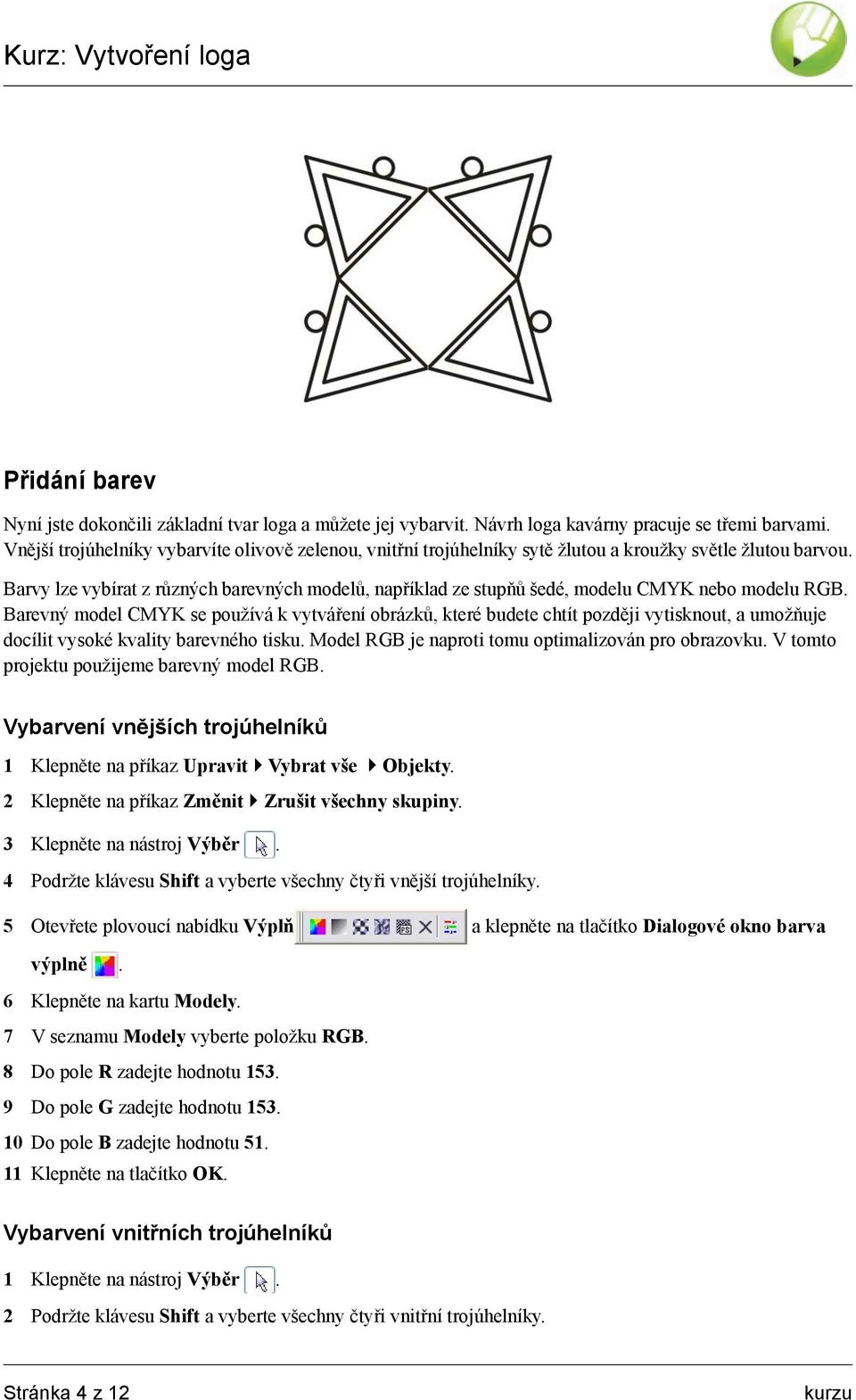 Barvy lze vybírat z různých barevných modelů, například ze stupňů šedé, modelu CMYK nebo modelu RGB.