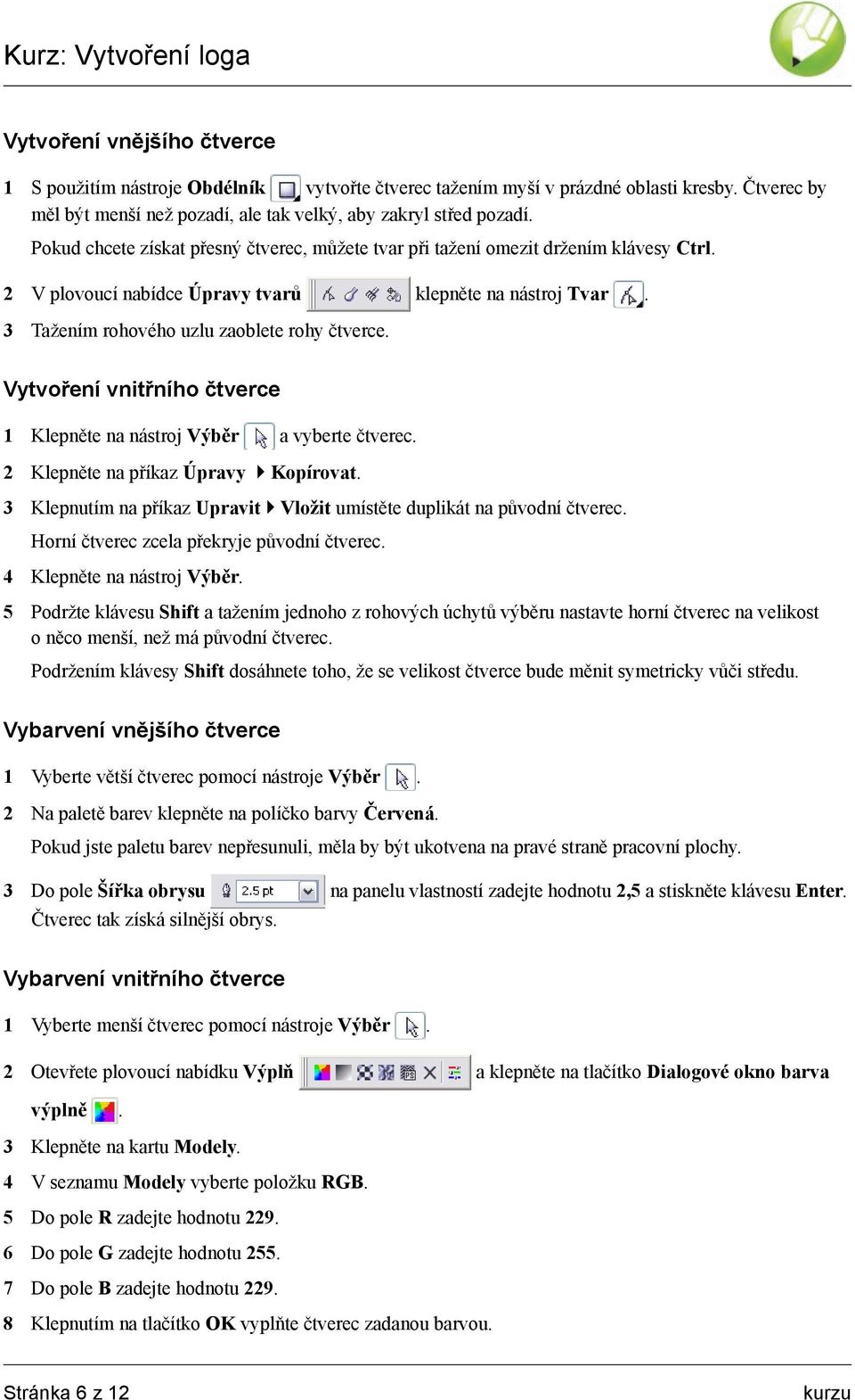 Vytvoření vnitřního čtverce 1 Klepněte na nástroj Výběr avyberte čtverec. 2 Klepněte na příkaz Úpravy Kopírovat. 3 Klepnutím na příkaz Upravit Vložit umístěte duplikát na původní čtverec.