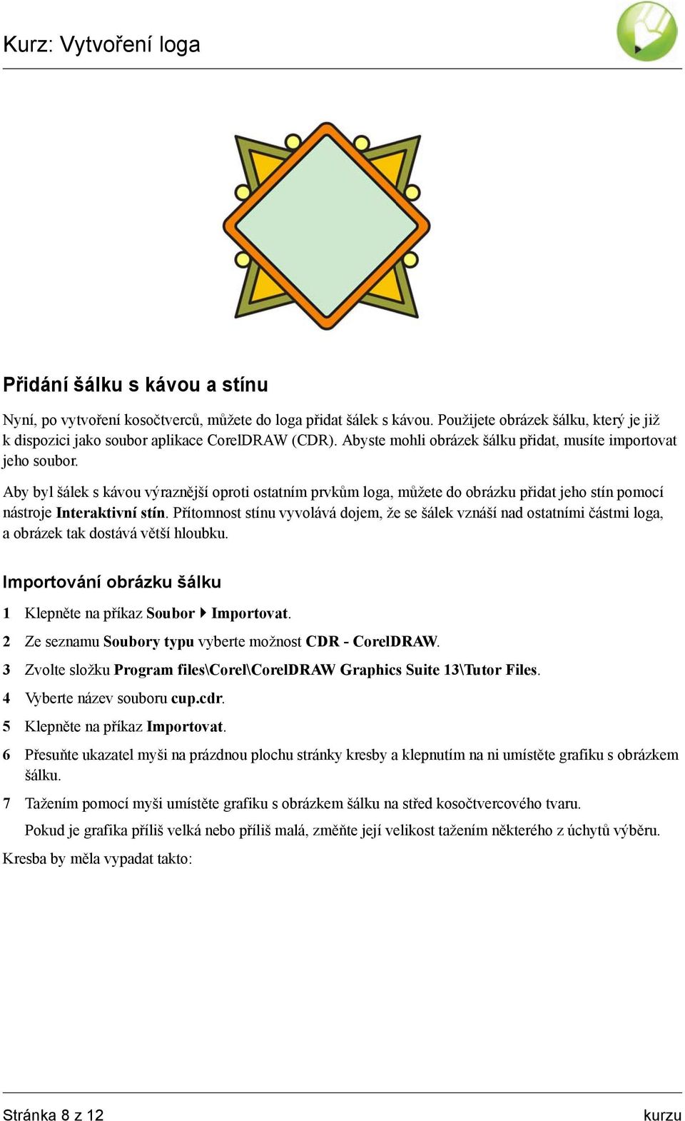Přítomnost stínu vyvolává dojem, že se šálek vznáší nad ostatními částmi loga, a obrázek tak dostává větší hloubku. Importování obrázku šálku 1 Klepněte na příkaz Soubor Importovat.